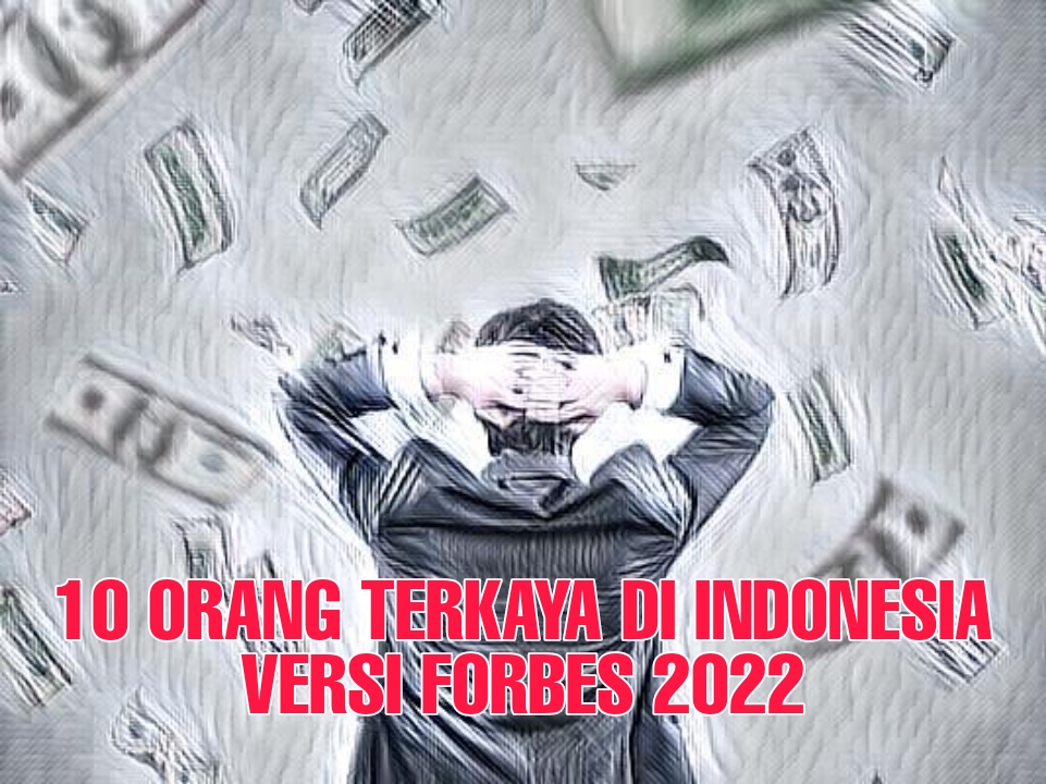 Mengintip 10 Orang Terkaya di Indonesia Versi Forbes 2022